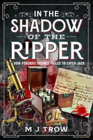 In the Shadow of the Ripper: How Forensic Science Failed to Catch Jack - M J Trow [KSIĄŻKA]
