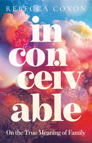Inconceivable: A beautiful and intimate new memoir about family, secrets and love - Rebecca Coxon [KSIĄŻKA]