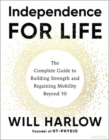 Independence for Life: The Complete Guide to Building Strength and Regaining Mobility Beyond 50 - Will Harlow [KSIĄŻKA]