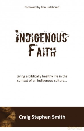 Indigenous Faith: Living a biblically healthy life in the context of an indigenous culture... - Craig Stephen Smith [KSIĄŻKA]