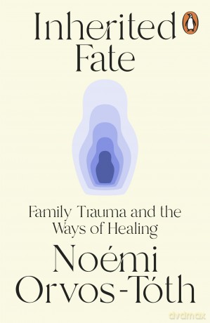 Inherited Fate: Family trauma and the ways of healing: The international bestseller - Noemi Orvos-Toth [KSIĄŻKA]