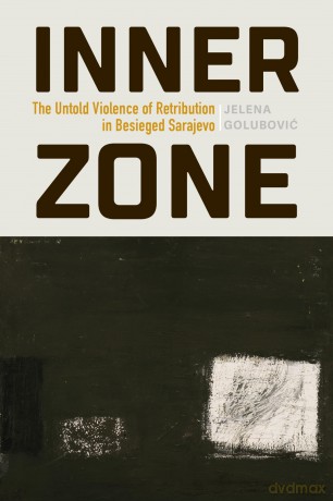 Inner Zone: The Untold Violence of Retribution in Besieged Sarajevo (The Ethnography of Political Violence) - Jelena Golubovic [KSIĄŻKA]