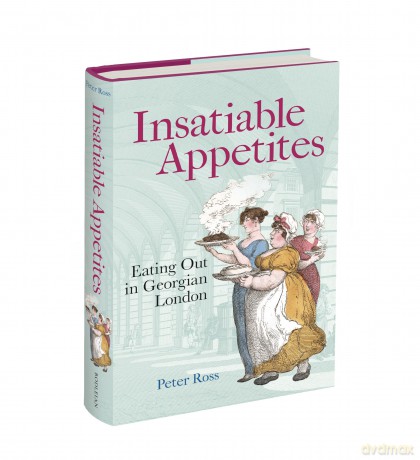 Insatiable Appetites: Eating Out in Georgian London - Peter Ross [KSIĄŻKA]