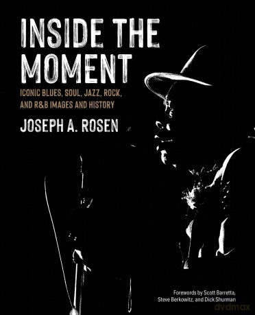 Inside the Moment: Iconic Blues, Soul, Jazz, Rock, and R&B Images and Stories - Joseph A. Rosen [KSIĄŻKA]