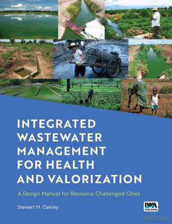 Integrated Wastewater Management for Health and Valorization: A Design Manual for Resource Challenged Cities - Stewart Oakley [KSIĄŻKA]