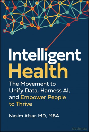 Intelligent Health: The Movement to Unify Data, Harness AI, and Empower People to Thrive - Nasim Afsar [KSIĄŻKA]