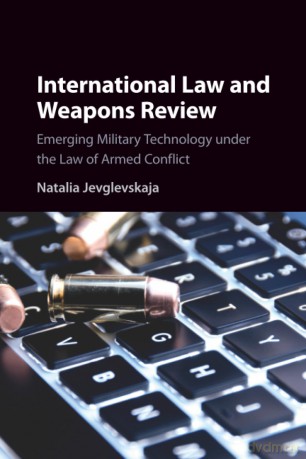 International Law and Weapons Review: Emerging Military Technology under the Law of Armed Conflict - Jevglevskaja Natali [KSIĄŻKA]
