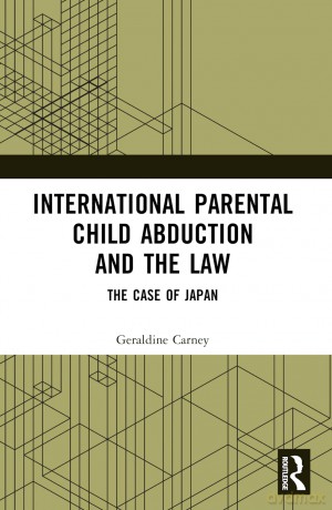 International Parental Child Abduction and the Law: The Case of Japan - Carney Geraldine [KSIĄŻKA]