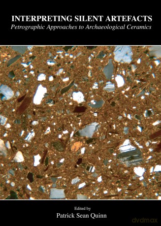 Interpreting Silent Artefacts: Petrographic Approaches to Archaeological Ceramics - Patrick Sean Quinn [KSIĄŻKA]