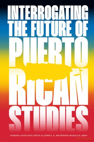 Interrogating the Future of Puerto Rican Studies [KSIĄŻKA]