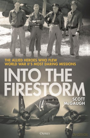 Into the Firestorm: The Allied Heroes Who Flew World War II's Most Daring Missions - Scott Mcgaugh [KSIĄŻKA]