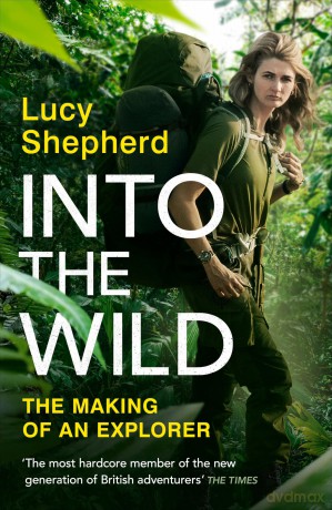 Into the Wild: Meet The Modern-Day Explorer 'Keeping Adventure Alive' - Lucy Shepherd [KSIĄŻKA]