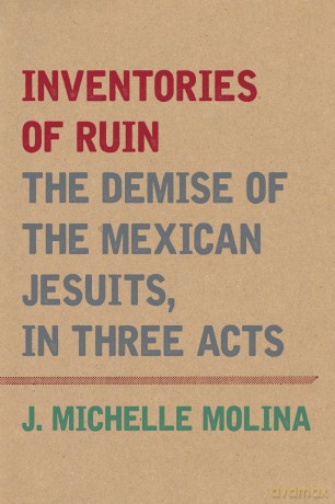 Inventories of Ruin: The Demise of the Mexican Jesuits, in Three Acts (Catholic Practice in the Americas) - J. Michelle Molina [KSIĄŻKA]