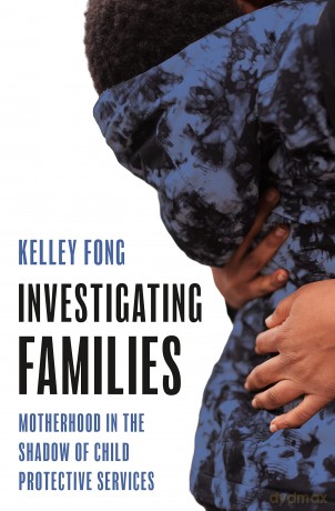 Investigating Families: Motherhood in the Shadow of Child Protective Services - Kelley Fong [KSIĄŻKA]