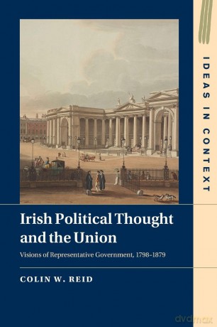 Irish Political Thought and the Union: Visions of Representative Government, 1798-1879 (Ideas in Context) - Reid Colin W. [KSIĄŻKA]