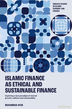 Islamic Finance as an Ethical and Responsible Finance: Exploring a New Paradigm of Shared Growth, Welfare, and Sustainability (Emerald Studies in Islamic Economy and Finance) - Muhammad Ayub [KSIĄŻKA]