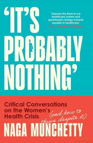 It's Probably Nothing: Critical Conversations on the Women's Health Crisis (and How to Thrive Despite It) - Naga Munchetty [KSIĄŻKA]