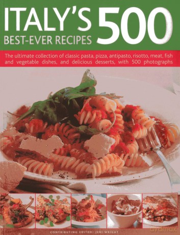 Italy's 500 Best-ever Recipes: the Ultimate Collection of Classic Pasta, Pizza, Antipasto, Risotto, Meat, Fish, Vegetable Dishes and Delicious Desserts, with Over 500 Photographs - Jeni Wright [KSIĄŻKA]