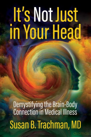 It's Not Just in Your Head: Demystifying the Brain-Body Connection in Medical Illness - Susan B Trachman [KSIĄŻKA]