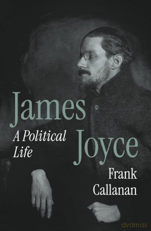James Joyce: A Political Life - Frank Callanan [KSIĄŻKA]
