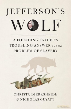 Jefferson's Wolf: A Founding Father's Troubling Answer to the Problem of Slavery - Christa Dierksheide [KSIĄŻKA]
