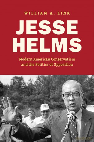 Jesse Helms: Modern Conservatism and the Politics of Opposition [KSIĄŻKA]