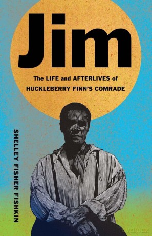Jim: The Life and Afterlives of Huckleberry Finn's Comrade (Black Lives) - Shelley Fis Fishkin [KSIĄŻKA]