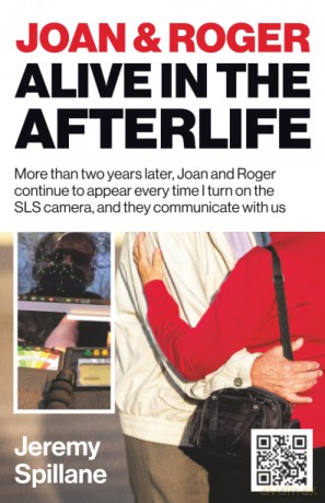 Joan and Roger Alive in the Afterlife: More than two years later, Joan and Roger continue to appear every time I turn on the SLS camera, and they communicate with us - Jeremy Spillane [KSIĄŻKA]