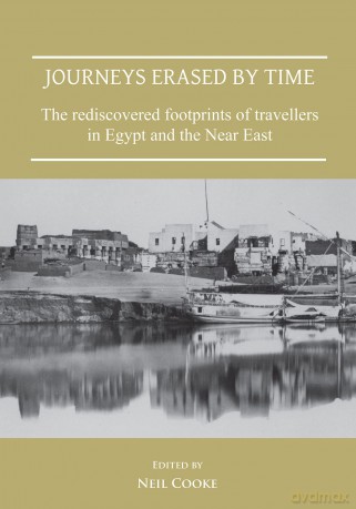 Journeys Erased by Time: The rediscovered footprints of travellers in Egypt and the Near East (Publications of the Association for the Study of Travel in Egypt and the Near East) - Neil (Ed) Cooke [KSIĄŻKA]