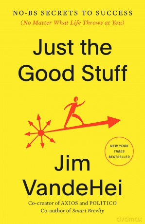 Just the Good Stuff: No-BS Secrets to Success (No Matter What Life Throws at You) - Jim Vandehei [KSIĄŻKA]