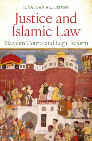 Justice and Islamic Law: Mazalim Courts and Legal Reform - Jonathan A C Brown [KSIĄŻKA]