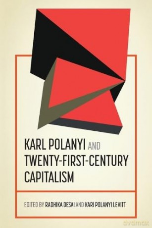 Karl Polanyi and Twenty-First-Century Capitalism (Geopolitical Economy) - Radhika Desai [KSIĄŻKA]