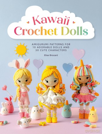 Kawaii Crochet Dolls: Amigurumi patterns for 10 adorable dolls and 30 cute characters - Elise Brocard [KSIĄŻKA]