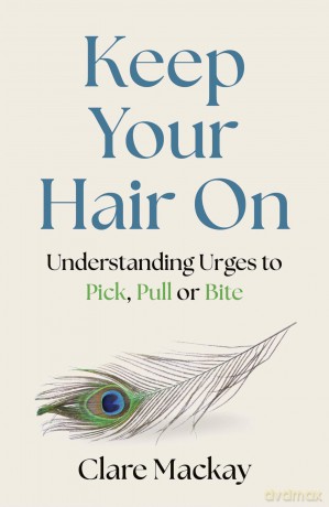 Keep Your Hair On: Understanding Urges to Pick, Pull or Bite - Clare Mackay [KSIĄŻKA]