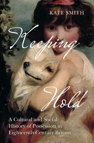Keeping Hold: A Cultural and Social History of Possession in Eighteenth-Century Britain - Smith Kate [KSIĄŻKA]