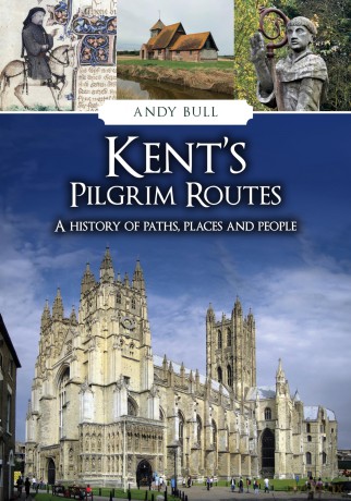 Kent's Pilgrim Routes: A History of Paths, Places and People - Andy Bull [KSIĄŻKA]