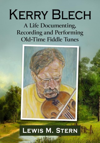 Kerry Blech: A Life Documenting, Recording and Performing Old-Time Fiddle Tunes - Lewis Stern [KSIĄŻKA]
