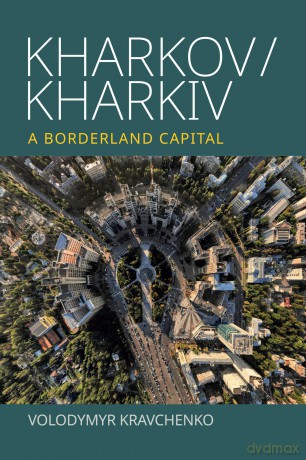 Kharkov/Kharkiv: A Borderland Capital - Volodymy Kravchenko [KSIĄŻKA]