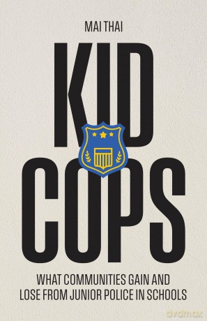Kid Cops: What Communities Gain and Lose from Junior Police in Schools - Mai Thai [KSIĄŻKA]