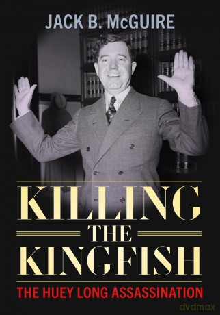 Killing the Kingfish: The Huey Long Assassination - Jack B. Mcguire [KSIĄŻKA]