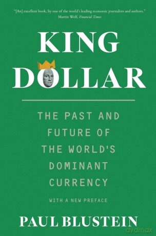 King Dollar: The Past and Future of the World's Dominant Currency - Paul Blustein [KSIĄŻKA]