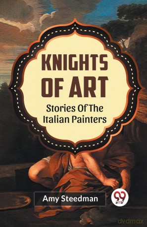 Knights of Art Stories of the Italian Painters - Amy Steedman [KSIĄŻKA]