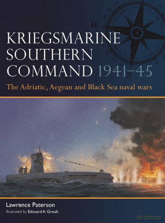 Kriegsmarine Southern Command 1941-45: The Adriatic, Aegean and Black Sea naval wars: 18 (Fleet) - Lawrence Paterson [KSIĄŻKA]