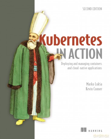 Kubernetes in Action: Deploying and managing containers and cloud-native applications - Marko Luksa [KSIĄŻKA]
