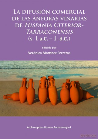 La difusión comercial de las ánforas vinarias de Hispania Citerior-Tarraconensis (s. I a.C. - I. d.C.): 4 (Archaeopress Roman Archaeology) - Veronica Ferreras [KSIĄŻKA]