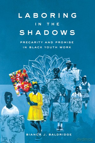 Laboring in the Shadows: Precarity and Promise in Black Youth Work - Bianca J. Baldridge [KSIĄŻKA]