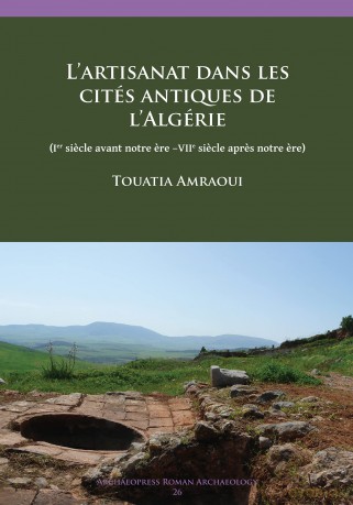 Lartisanat dans les cites antiques de lAlgérie: (Ier siecle avant notre ere -VIIe siecle apres notre ere) (Archaeopress Roman Archaeology) - Touatia Amraoui [KSIĄŻKA]
