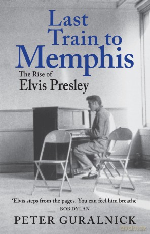 Last Train to Memphis: The Rise of Elvis Presley - 'The richest portrait of Presley we have ever had' Sunday Telegraph - Peter Guralnick [KSIĄŻKA]