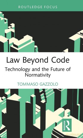 Law Beyond Code: Technology and the Future of Normativity - Gazzolo Tommaso [KSIĄŻKA]