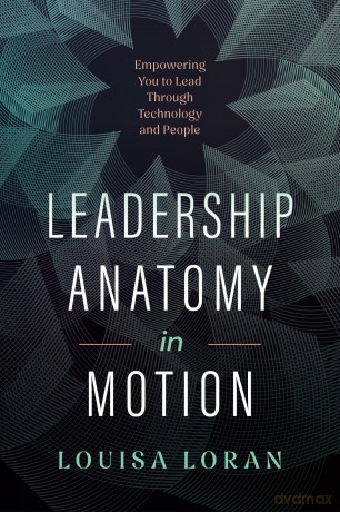 Leadership Anatomy in Motion: Empowering You to Lead Through Technology and People - Louisa Loran [KSIĄŻKA]